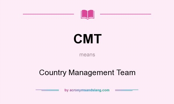 What does CMT mean? It stands for Country Management Team