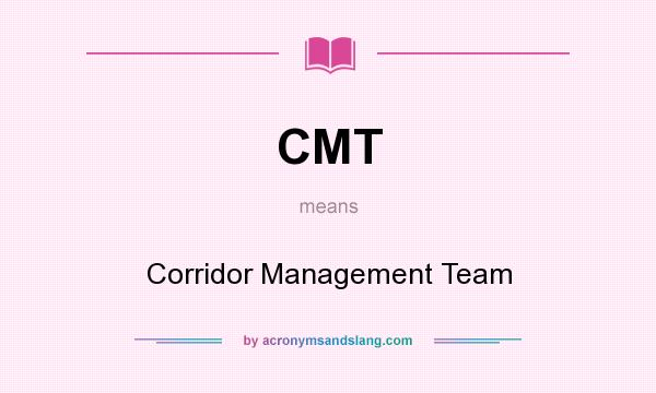What does CMT mean? It stands for Corridor Management Team