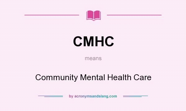 What does CMHC mean? It stands for Community Mental Health Care