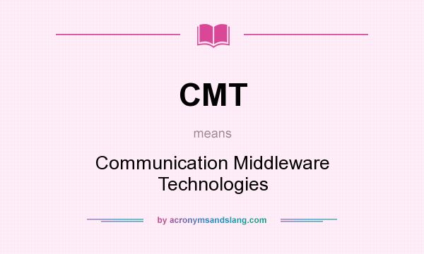 What does CMT mean? It stands for Communication Middleware Technologies