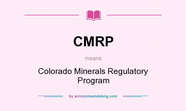 What does CMRP mean? It stands for Colorado Minerals Regulatory Program
