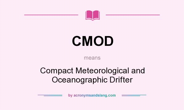 What does CMOD mean? It stands for Compact Meteorological and Oceanographic Drifter
