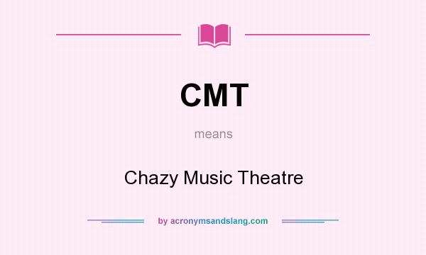 What does CMT mean? It stands for Chazy Music Theatre