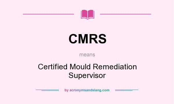What does CMRS mean? It stands for Certified Mould Remediation Supervisor