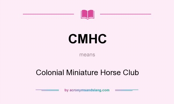 What does CMHC mean? It stands for Colonial Miniature Horse Club