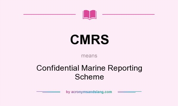 What does CMRS mean? It stands for Confidential Marine Reporting Scheme