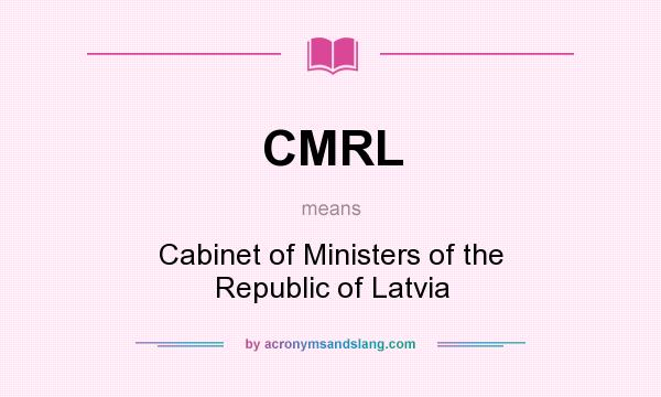 What does CMRL mean? It stands for Cabinet of Ministers of the Republic of Latvia