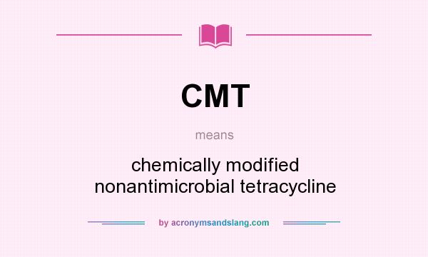 What does CMT mean? It stands for chemically modified nonantimicrobial tetracycline