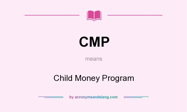 What does CMP mean? It stands for Child Money Program