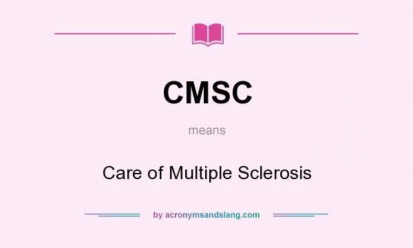 What does CMSC mean? It stands for Care of Multiple Sclerosis