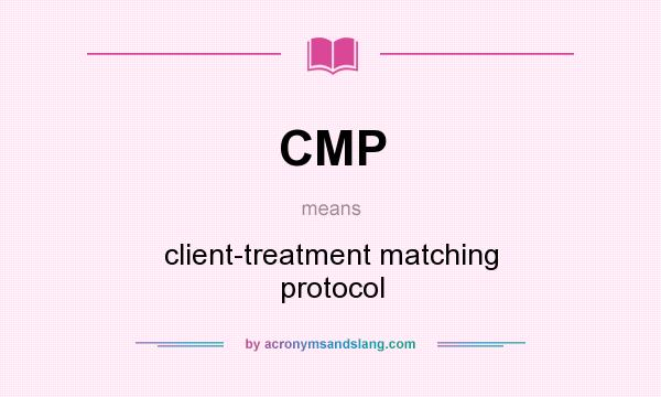 What does CMP mean? It stands for client-treatment matching protocol