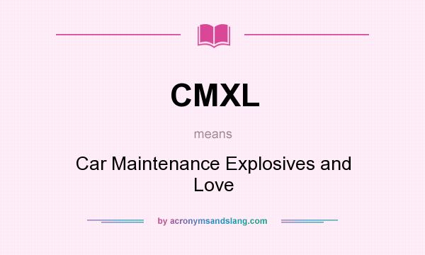 What does CMXL mean? It stands for Car Maintenance Explosives and Love