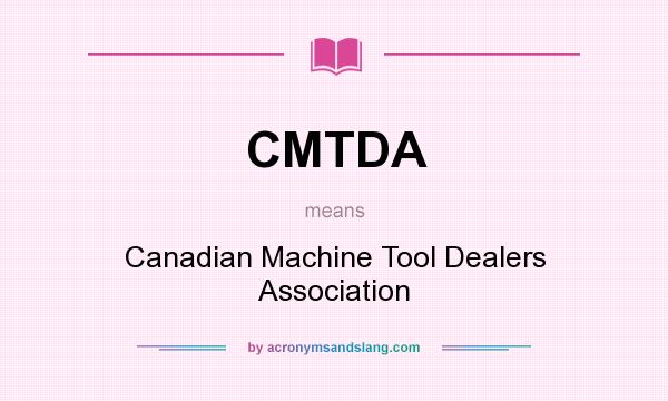 What does CMTDA mean? It stands for Canadian Machine Tool Dealers Association