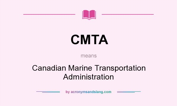 What does CMTA mean? It stands for Canadian Marine Transportation Administration