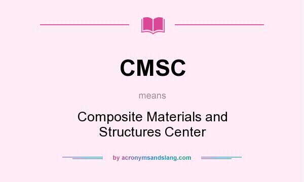 What does CMSC mean? It stands for Composite Materials and Structures Center