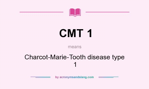 What does CMT 1 mean? It stands for Charcot-Marie-Tooth disease type 1