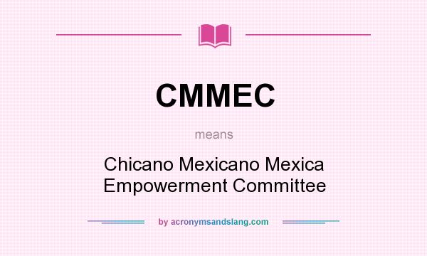 What does CMMEC mean? It stands for Chicano Mexicano Mexica Empowerment Committee