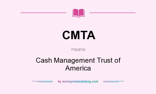 What does CMTA mean? It stands for Cash Management Trust of America
