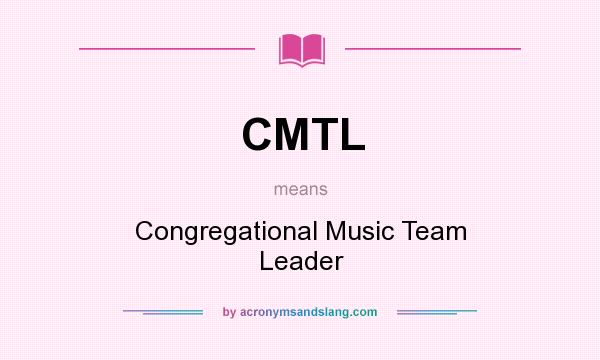 What does CMTL mean? It stands for Congregational Music Team Leader