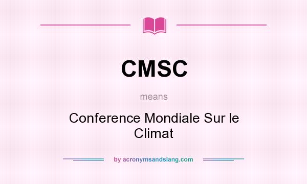 What does CMSC mean? It stands for Conference Mondiale Sur le Climat