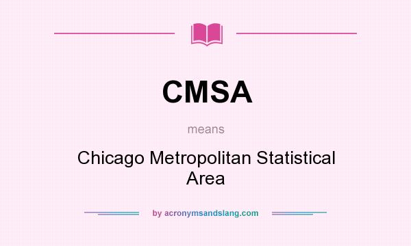 What does CMSA mean? It stands for Chicago Metropolitan Statistical Area