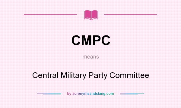 What does CMPC mean? It stands for Central Military Party Committee