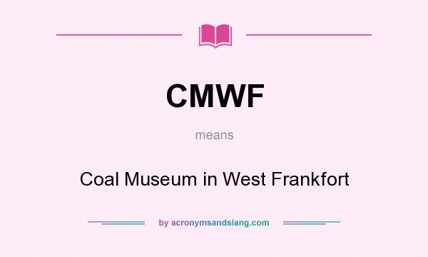 What does CMWF mean? It stands for Coal Museum in West Frankfort