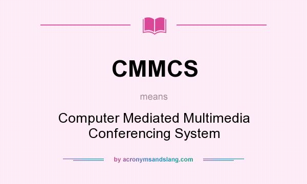 What does CMMCS mean? It stands for Computer Mediated Multimedia Conferencing System