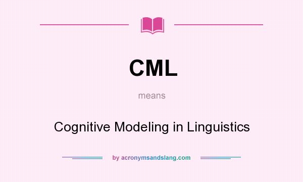 What does CML mean? It stands for Cognitive Modeling in Linguistics
