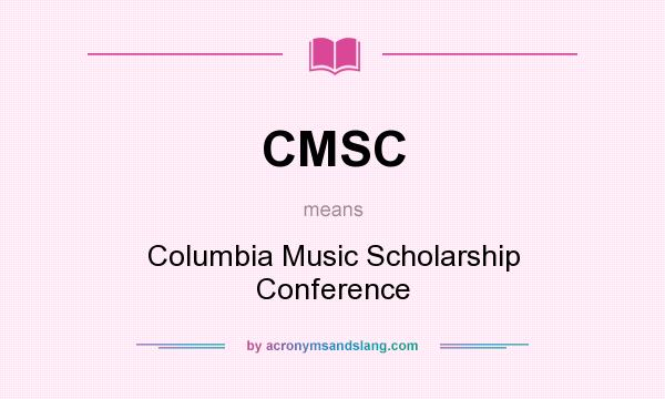 What does CMSC mean? It stands for Columbia Music Scholarship Conference