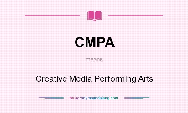 What does CMPA mean? It stands for Creative Media Performing Arts