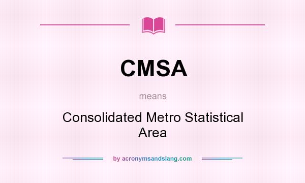 What does CMSA mean? It stands for Consolidated Metro Statistical Area