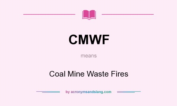 What does CMWF mean? It stands for Coal Mine Waste Fires