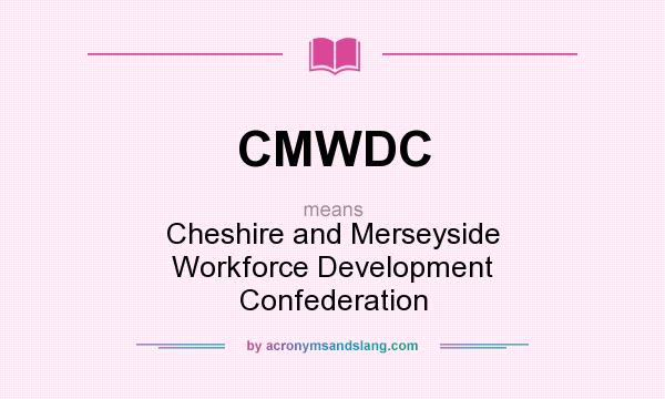 What does CMWDC mean? It stands for Cheshire and Merseyside Workforce Development Confederation