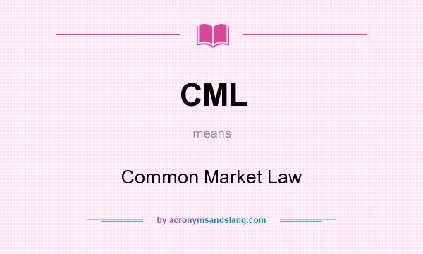 What does CML mean? It stands for Common Market Law