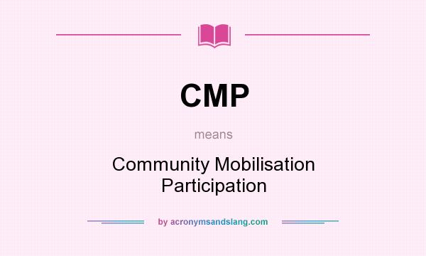 What does CMP mean? It stands for Community Mobilisation Participation