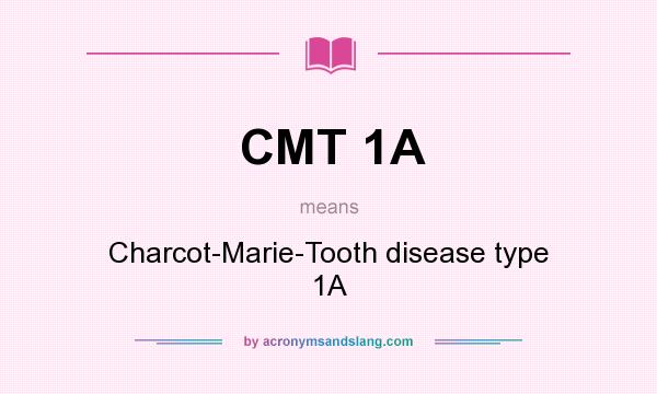 What does CMT 1A mean? It stands for Charcot-Marie-Tooth disease type 1A