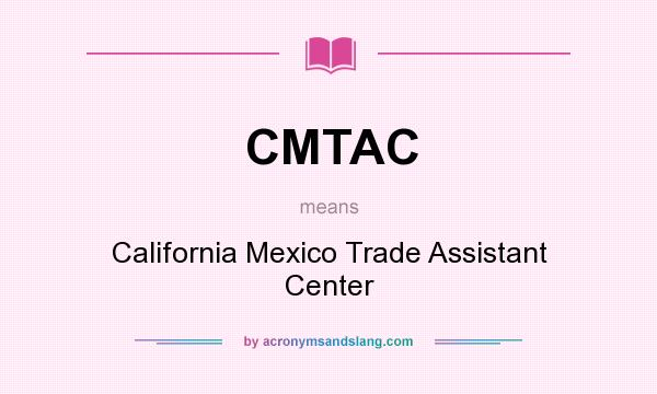 What does CMTAC mean? It stands for California Mexico Trade Assistant Center