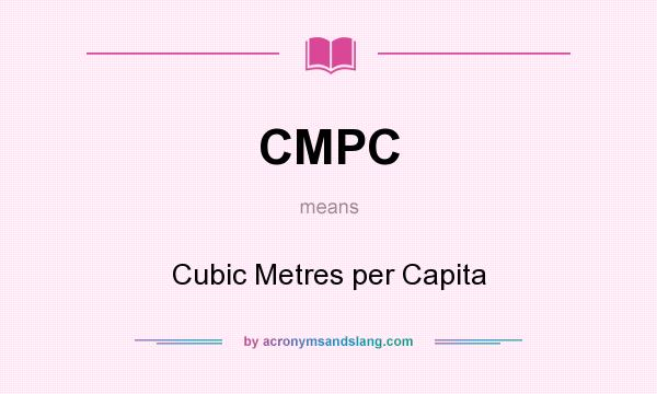 What does CMPC mean? It stands for Cubic Metres per Capita