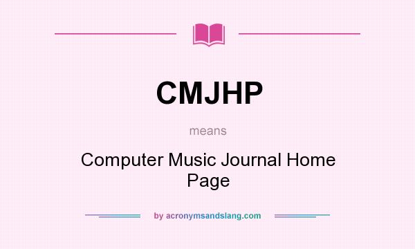 What does CMJHP mean? It stands for Computer Music Journal Home Page