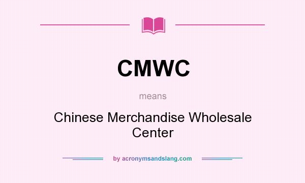 What does CMWC mean? It stands for Chinese Merchandise Wholesale Center