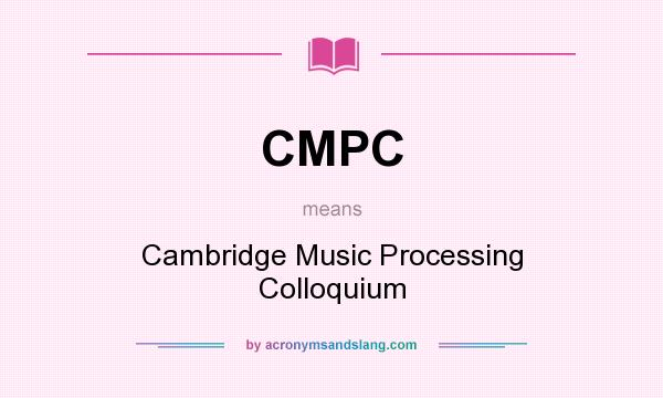 What does CMPC mean? It stands for Cambridge Music Processing Colloquium