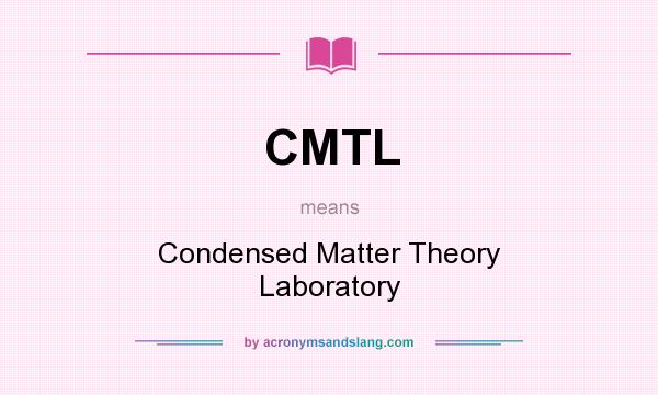 What does CMTL mean? It stands for Condensed Matter Theory Laboratory