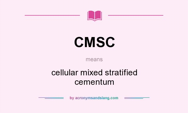 What does CMSC mean? It stands for cellular mixed stratified cementum