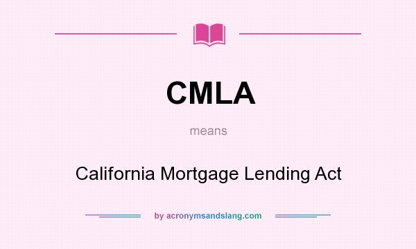 What does CMLA mean? It stands for California Mortgage Lending Act