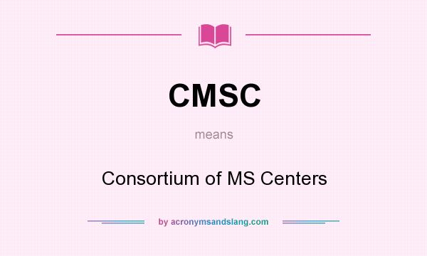 What does CMSC mean? It stands for Consortium of MS Centers