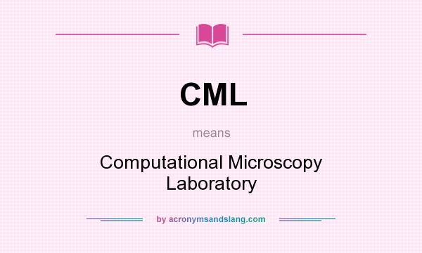 What does CML mean? It stands for Computational Microscopy Laboratory