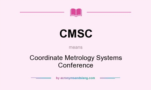 What does CMSC mean? It stands for Coordinate Metrology Systems Conference