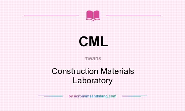 What does CML mean? It stands for Construction Materials Laboratory