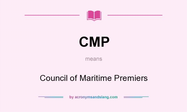 What does CMP mean? It stands for Council of Maritime Premiers